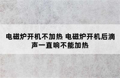 电磁炉开机不加热 电磁炉开机后滴声一直响不能加热